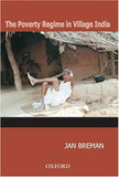 THE POVERTY REGIME IN VILLAGE INDIA: BY JAN  BREMAN (HARDCOVER)